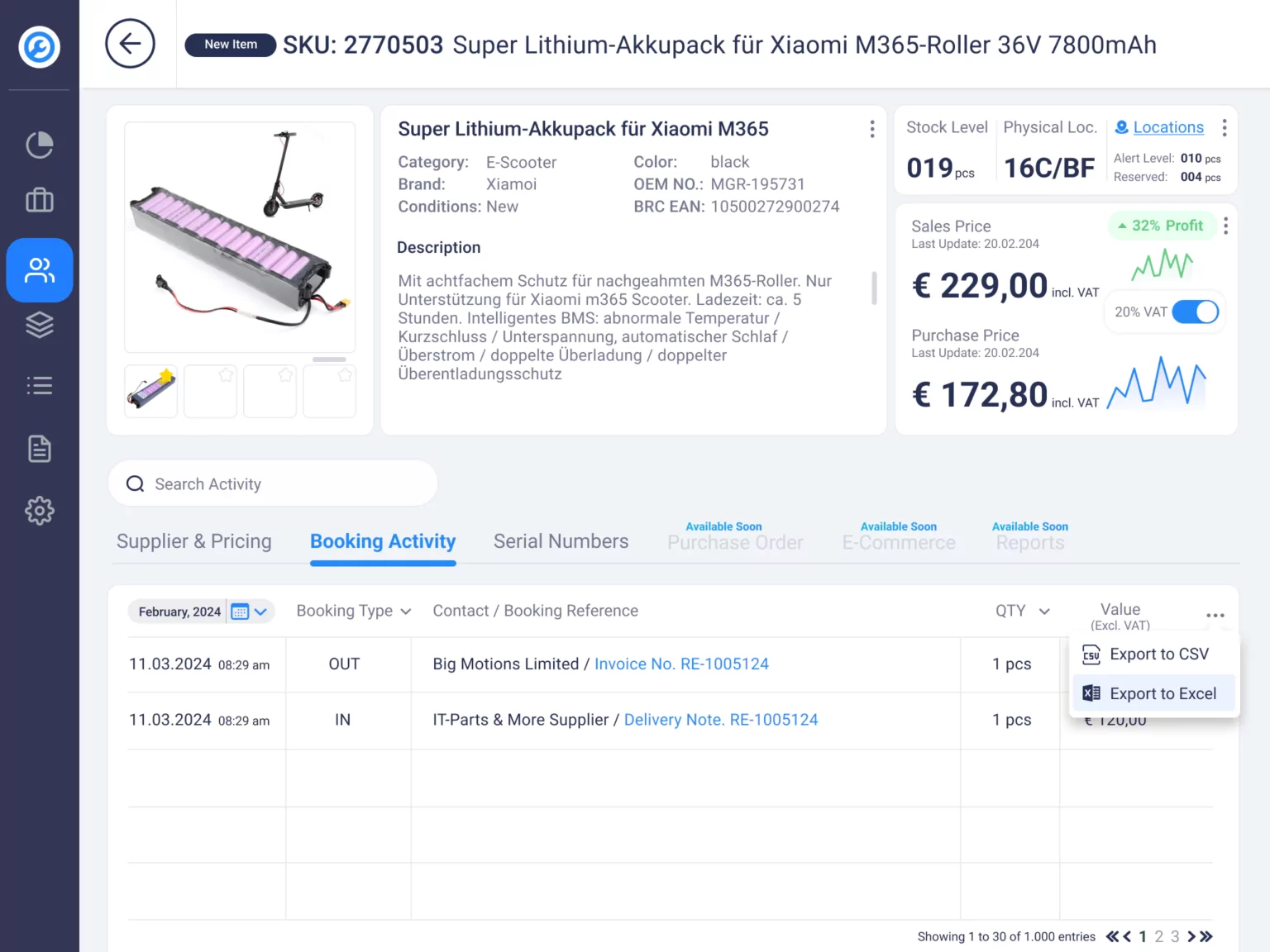 Super Lithium-Akkupack für Xiaomi M365 
Stock Level
Physical Loc.
Locations
Category:   
E-Scooter
Color:   
black
019
16C/BF
Alert Level:
010 pcs 
Brand:
Xiamoi
OEM NO.:
MGR-195731
pcs
Reserved:
004 pcs 
Conditions:
New 
BRC EAN:
10500272900274
Sales Price
32%
Profit
Description
Last Update: 20.02.204
Mit achtfachem Schutz für nachgeahmten M365-Roller. Nur Unterstützung für Xiaomi m365 Scooter. Ladezeit: ca. 5 Stunden. Intelligentes BMS: abnormale Temperatur / Kurzschluss / Unterspannung, automatischer Schlaf / Überstrom / doppelte Überladung / doppelter Überentladungsschutz
€ 229,00
incl. VAT
20% VAT
Purchase Price
Last Update: 20.02.204
€ 172,80
incl. VAT